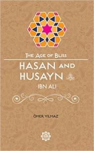 Hasan and Husayn Ibn Ali The Age of Bliss