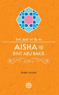 Aisha Bint Abu Bakr The Age of Bliss